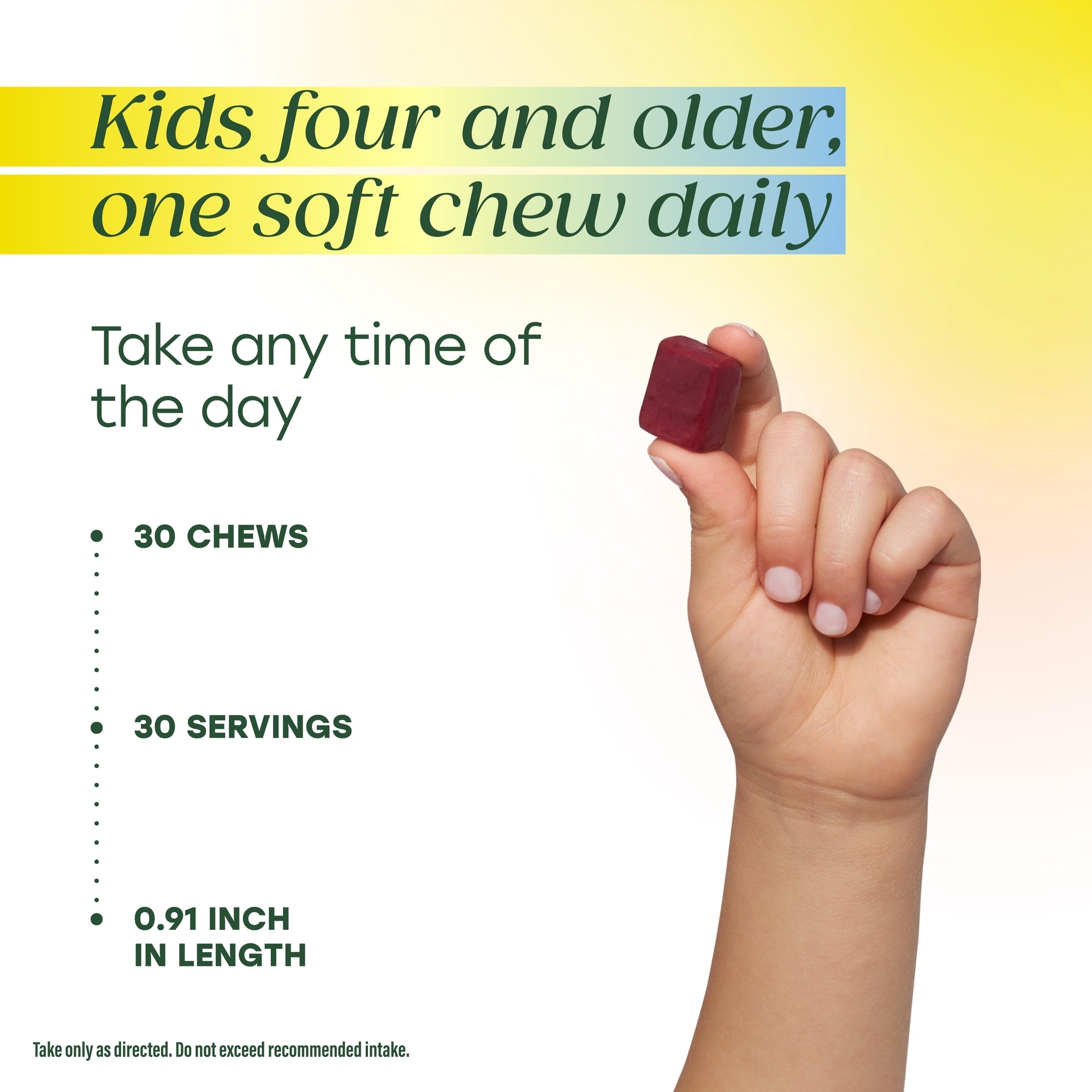 Kids four and older, one soft chew daily