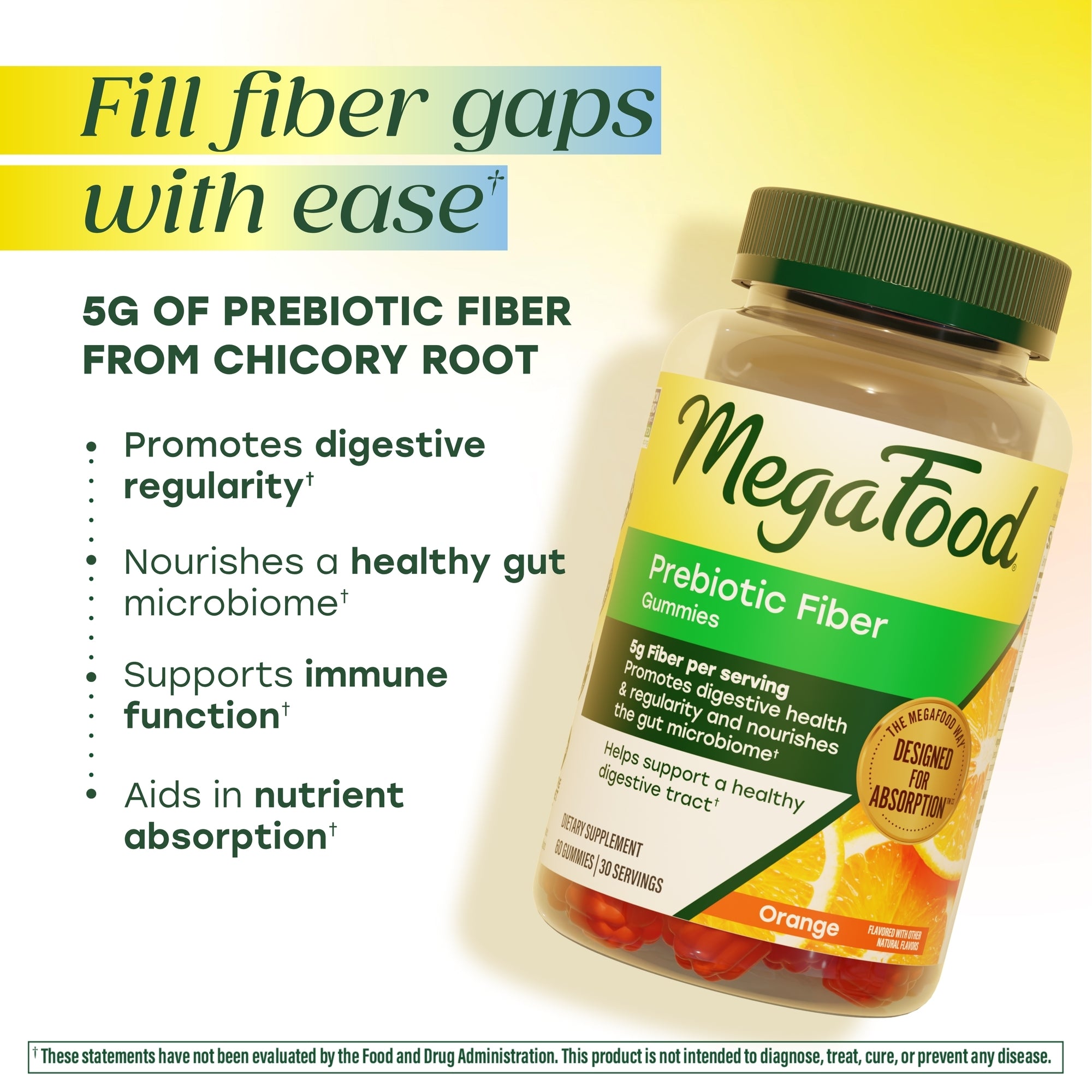 Fill fiber gaps with ease. 5g of prebiotic fiber from chicory root. Promotes digestive regularity. Nourishes  a healthy gut microbiome. Supports immune function. Aids in nutrient absorption.